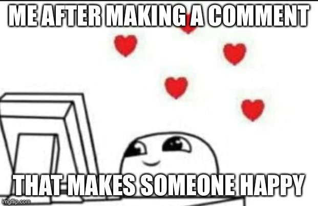 It feels so good | ME AFTER MAKING A COMMENT; THAT MAKES SOMEONE HAPPY | image tagged in wholesome reaction | made w/ Imgflip meme maker