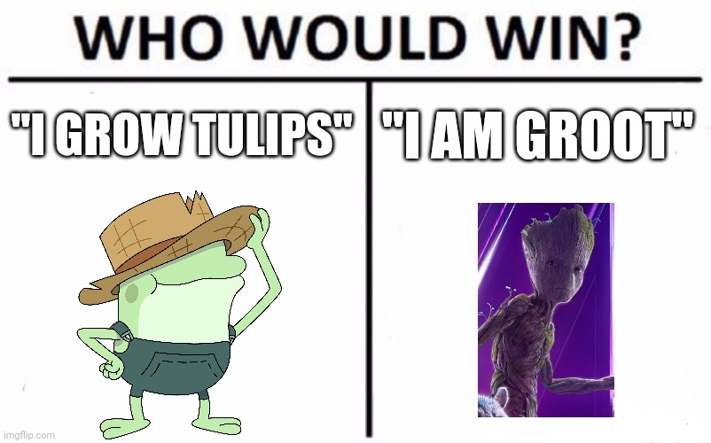 I grow tulips vs I am Groot | "I GROW TULIPS"; "I AM GROOT" | image tagged in memes,who would win | made w/ Imgflip meme maker