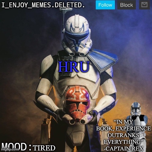 I_enjoy_memes captain rex announcement template | HRU; TIRED | image tagged in i_enjoy_memes captain rex announcement template | made w/ Imgflip meme maker