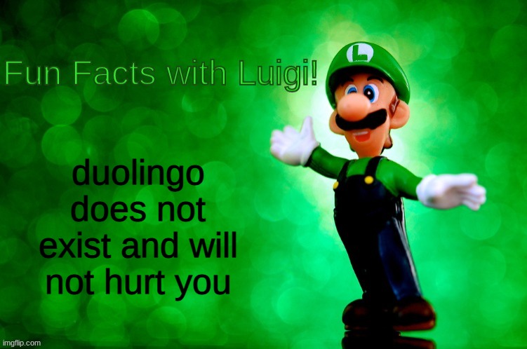 Fun Facts with Luigi | duolingo does not exist and will not hurt you | image tagged in fun facts with luigi | made w/ Imgflip meme maker