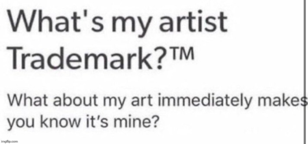 Prob the way I highlight/shade or my art style lmao. My shading/highlights take a hour or 2. | made w/ Imgflip meme maker