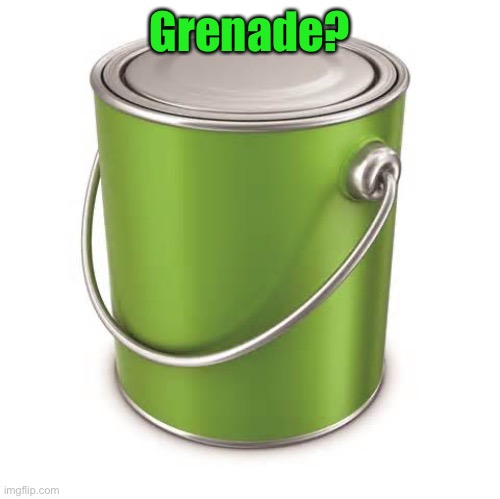 Grenade? | image tagged in can of paint | made w/ Imgflip meme maker