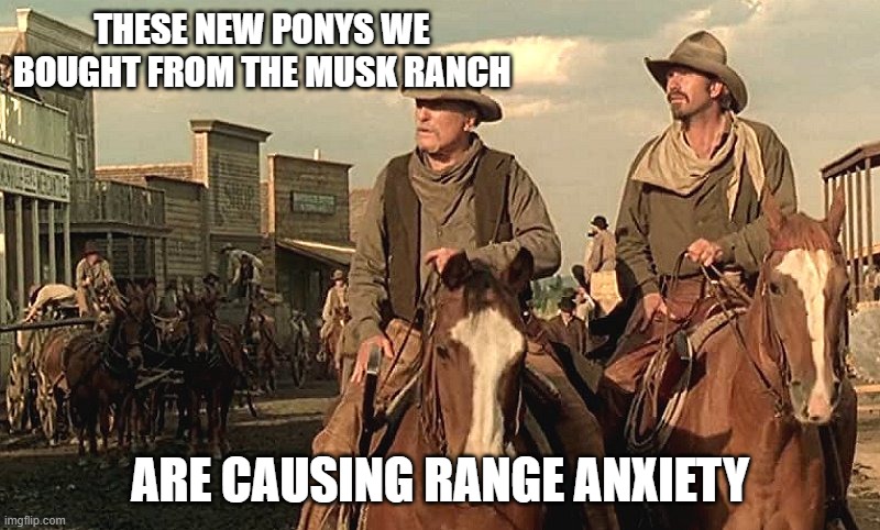 Range Anxiety | THESE NEW PONYS WE BOUGHT FROM THE MUSK RANCH; ARE CAUSING RANGE ANXIETY | image tagged in tesla,car,funny memes | made w/ Imgflip meme maker