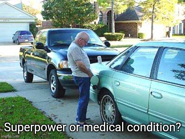 Kinda useless but how cool would that be? | Superpower or medical condition? | image tagged in peeing in gas tank | made w/ Imgflip meme maker