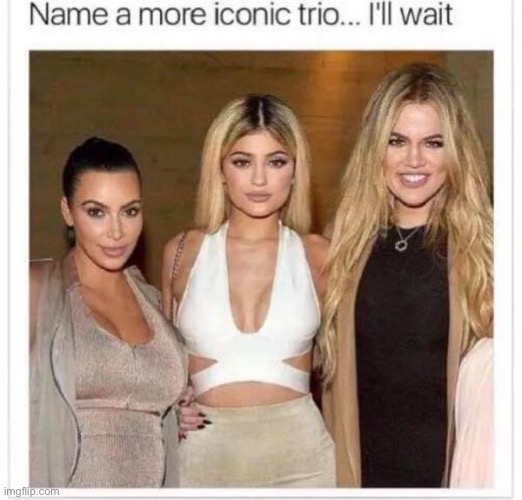 Name a More Iconic Trio | image tagged in name a more iconic trio | made w/ Imgflip meme maker