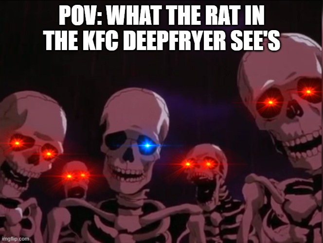 KFC RAT | POV: WHAT THE RAT IN THE KFC DEEPFRYER SEE'S | image tagged in beserk image | made w/ Imgflip meme maker