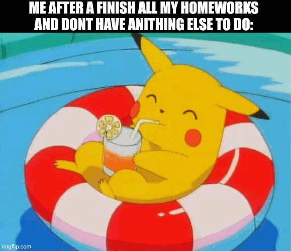 Relaxing... With videogames  ;) | ME AFTER A FINISH ALL MY HOMEWORKS AND DONT HAVE ANITHING ELSE TO DO: | image tagged in pool pikachu,homework,satisfaction,front page plz | made w/ Imgflip meme maker