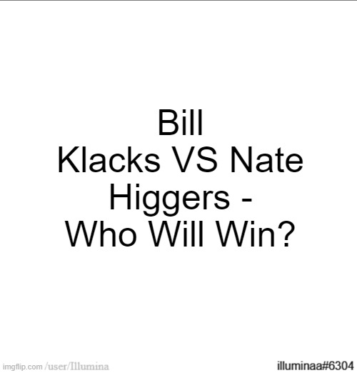 Bill Klacks VS Nate Higgers - Who Will Win? | made w/ Imgflip meme maker