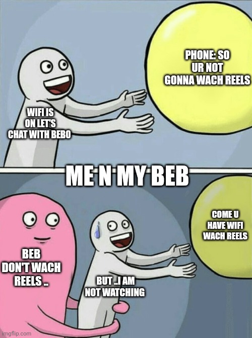 Running Away Balloon | PHONE: SO UR NOT GONNA WACH REELS; WIFI IS ON LET'S CHAT WITH BEBO; ME N MY BEB; COME U HAVE WIFI WACH REELS; BEB DON'T WACH REELS .. BUT ..I AM NOT WATCHING | image tagged in memes,running away balloon | made w/ Imgflip meme maker