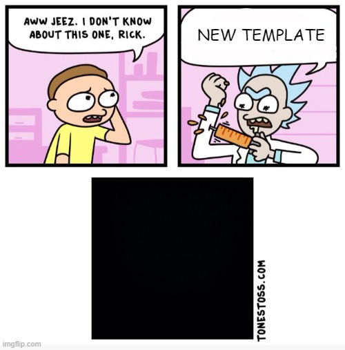Aww jeez i don't know about this one rick | NEW TEMPLATE | image tagged in aww jeez i don't know about this one rick | made w/ Imgflip meme maker