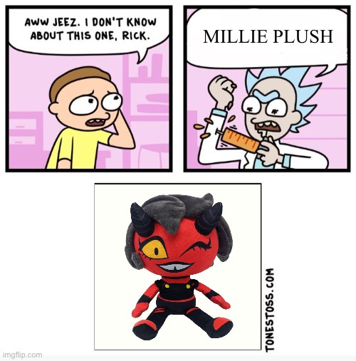 Aww jeez i don't know about this one rick | MILLIE PLUSH | image tagged in aww jeez i don't know about this one rick | made w/ Imgflip meme maker