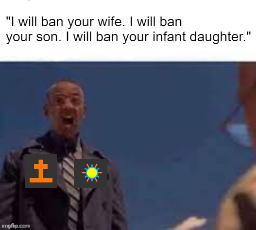 I will ban your wife | image tagged in i will ban your wife | made w/ Imgflip meme maker