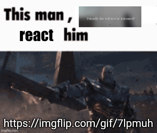 This man, _____ him | react; https://imgflip.com/gif/7lpmuh | made w/ Imgflip meme maker