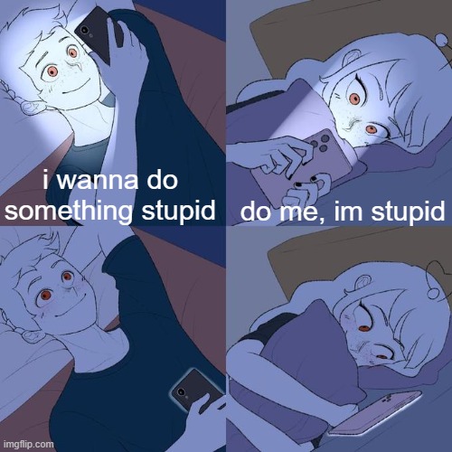 e | do me, im stupid; i wanna do something stupid | image tagged in couple texting in bed,memes,couple | made w/ Imgflip meme maker