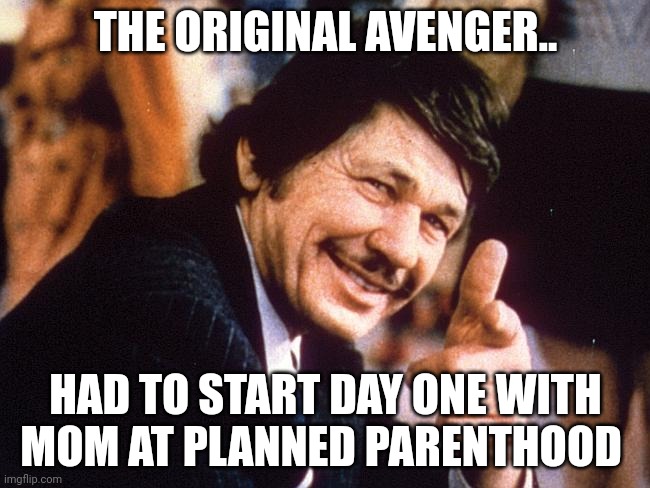 #1 | THE ORIGINAL AVENGER.. HAD TO START DAY ONE WITH MOM AT PLANNED PARENTHOOD | image tagged in charles bronson | made w/ Imgflip meme maker