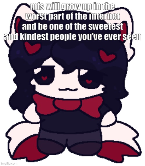 meru fumo | mfs will grow up in the worst part of the internet and be one of the sweetest and kindest people you've ever seen | image tagged in meru fumo | made w/ Imgflip meme maker