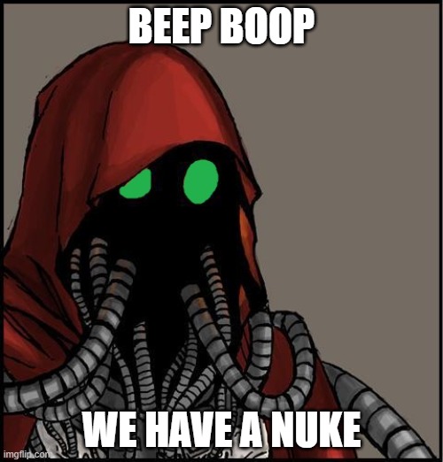 tech priest | BEEP BOOP; WE HAVE A NUKE | image tagged in tech priest | made w/ Imgflip meme maker
