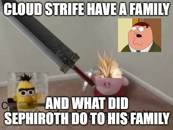 video game facts | CLOUD STRIFE HAVE A FAMILY; AND WHAT DID SEPHIROTH DO TO HIS FAMILY | image tagged in cloud kirby has found your sin unforgivable,family,final fantasy 7,cloud strife,family life | made w/ Imgflip meme maker