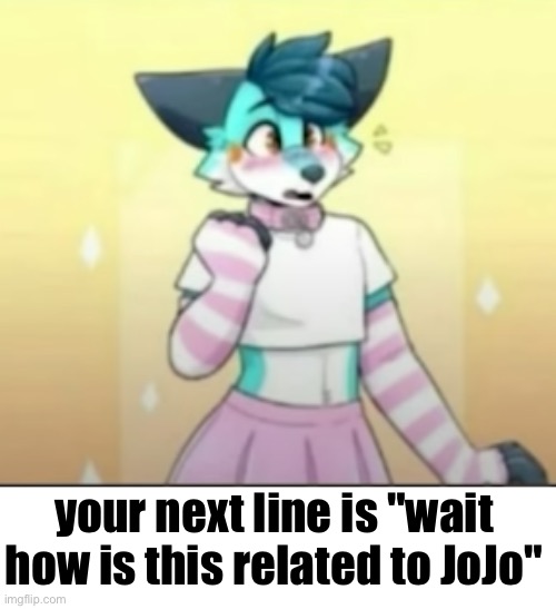 *overdrives starts playing* | your next line is "wait how is this related to JoJo" | image tagged in furry fleurfurr | made w/ Imgflip meme maker
