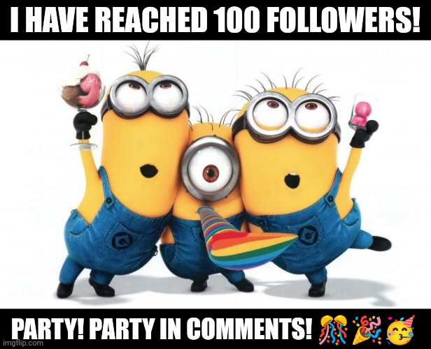 Thx everybody Who follows me! | I HAVE REACHED 100 FOLLOWERS! PARTY! PARTY IN COMMENTS! 🎊🎉🥳 | image tagged in minion party despicable me,100,followers,thx,front page plz | made w/ Imgflip meme maker