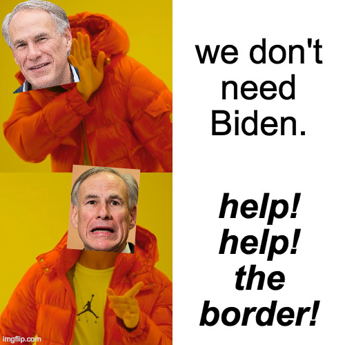 Biden Hotline Bling | we don't
need
Biden. help!
help!
the
border! | image tagged in memes,drake hotline bling,greg abbott,texas | made w/ Imgflip meme maker