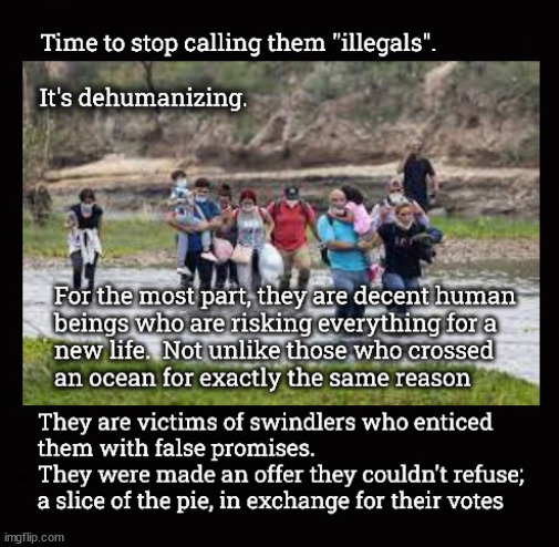 Stop calling them illegals ... | image tagged in illegal immigration,illegal immigrants | made w/ Imgflip meme maker