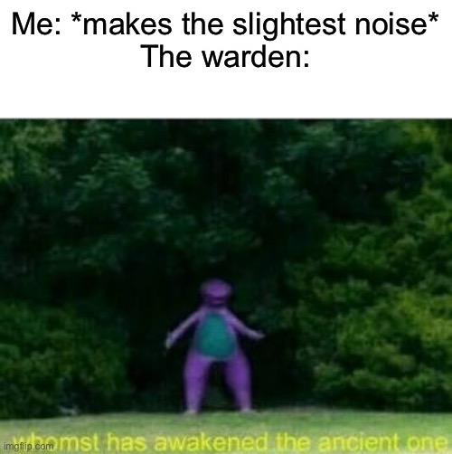 . | Me: *makes the slightest noise*
The warden: | image tagged in whomst has awakened the ancient one,memes,funny,minecraft | made w/ Imgflip meme maker