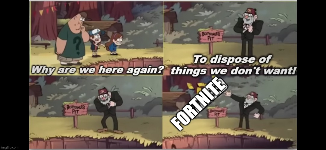 Throw it in the bottomless pit | FORTNITE | image tagged in gravity falls | made w/ Imgflip meme maker