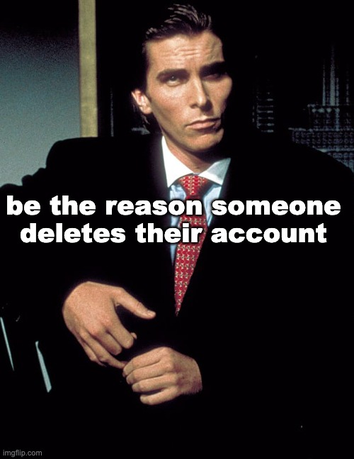 Christian Bale | be the reason someone deletes their account | image tagged in christian bale | made w/ Imgflip meme maker