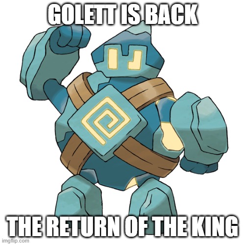 Golett | GOLETT IS BACK; THE RETURN OF THE KING | image tagged in golett | made w/ Imgflip meme maker