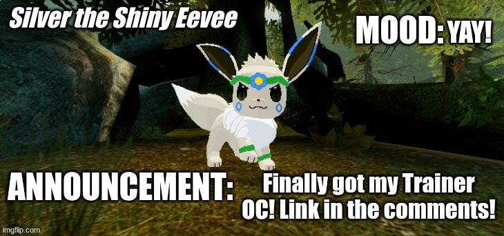 Silver The Shiny Eevee Announcement Temp V1 | YAY! Finally got my Trainer OC! Link in the comments! | image tagged in silver the shiny eevee announcement temp v1 | made w/ Imgflip meme maker