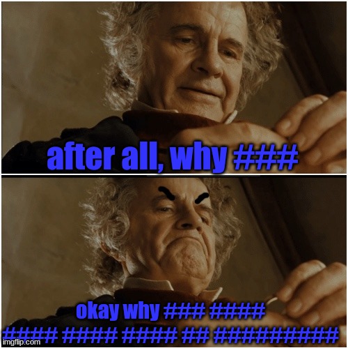 they really censored not in roblox. thats bad luck to underage people. | after all, why ###; okay why ### #### #### #### #### ## ######### | image tagged in bilbo - why shouldn t i keep it | made w/ Imgflip meme maker