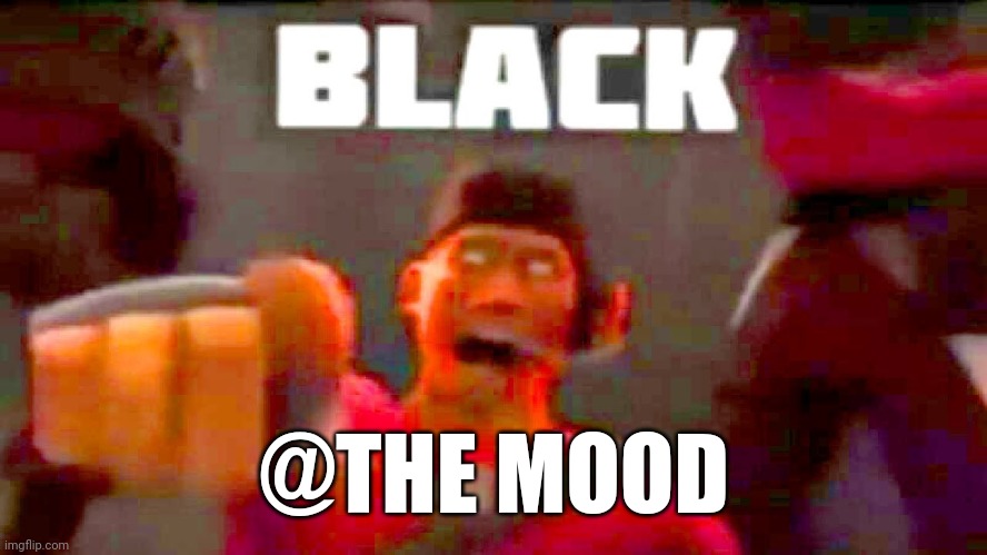 scout black | @THE MOOD | image tagged in scout black | made w/ Imgflip meme maker