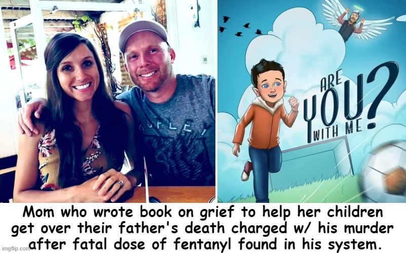 Isn't It Ironic? | Mom who wrote book on grief to help her children 

get over their father's death charged w/ his murder 

after fatal dose of fentanyl found in his system. | image tagged in dark humor,dark humour,murderer,wife,death,battered husband | made w/ Imgflip meme maker