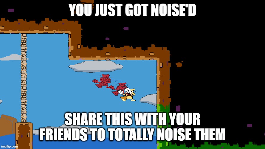 YOU JUST GOT NOISE'D | YOU JUST GOT NOISE'D; SHARE THIS WITH YOUR FRIENDS TO TOTALLY NOISE THEM | image tagged in pizza tower | made w/ Imgflip meme maker