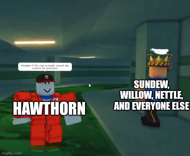 Lol | SUNDEW, WILLOW, NETTLE, AND EVERYONE ELSE; HAWTHORN | image tagged in retro so wrong | made w/ Imgflip meme maker