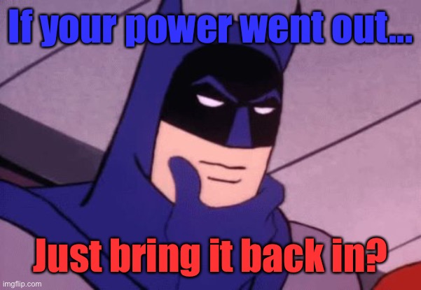 Meme #1,202 | If your power went out... Just bring it back in? | image tagged in batman pondering | made w/ Imgflip meme maker