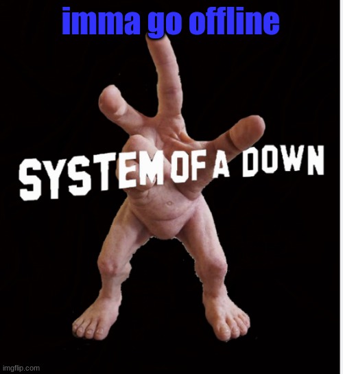 Hand creature | imma go offline | image tagged in hand creature | made w/ Imgflip meme maker