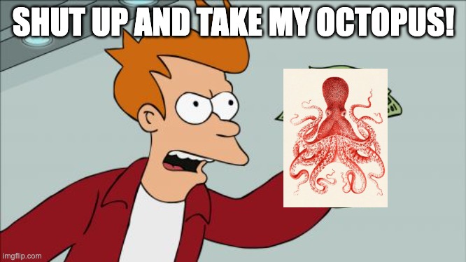 Shut Up And Take My Money Fry Meme | SHUT UP AND TAKE MY OCTOPUS! | image tagged in memes,shut up and take my money fry | made w/ Imgflip meme maker