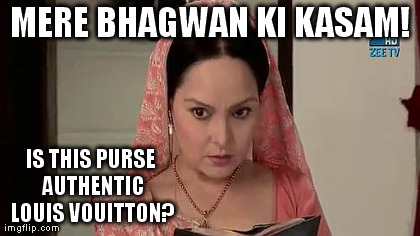 MERE BHAGWAN KI KASAM! IS THIS PURSE AUTHENTIC LOUIS VOUITTON? generated with the Imgflip Meme Generator