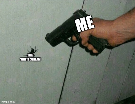 Not. Today. (Do not use if homophobic/anti-LGBTQ) | ME; THIS SHITTY STREAM | image tagged in not today | made w/ Imgflip meme maker