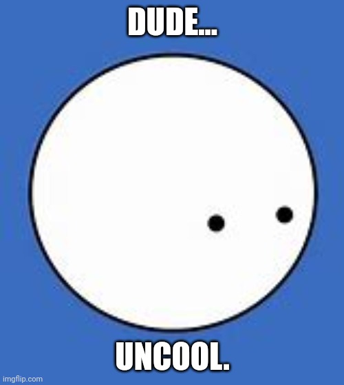 oversimplified | DUDE... UNCOOL. | image tagged in oversimplified | made w/ Imgflip meme maker