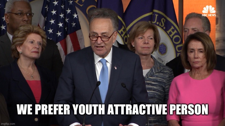 Democrat congressmen | WE PREFER YOUTH ATTRACTIVE PERSON | image tagged in democrat congressmen | made w/ Imgflip meme maker