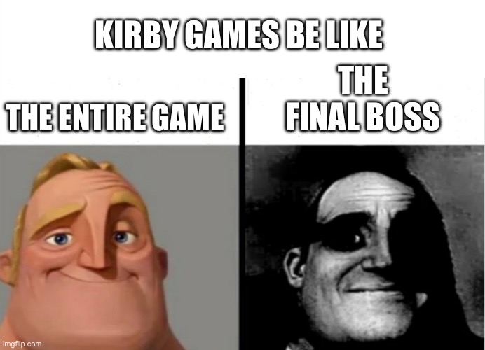 kirby games be like | KIRBY GAMES BE LIKE; THE FINAL BOSS; THE ENTIRE GAME | image tagged in teacher's copy,kirby,mr incredible becoming uncanny | made w/ Imgflip meme maker