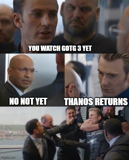 GOTG3 | YOU WATCH GOTG 3 YET; THANOS RETURNS; NO NOT YET | image tagged in captamericaelevator | made w/ Imgflip meme maker