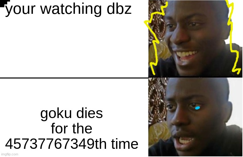 its really like that tho.. | your watching dbz; goku dies for the 45737767349th time | image tagged in disappointed black guy | made w/ Imgflip meme maker