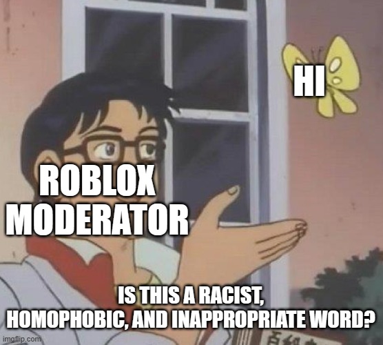 To be precise. | HI; ROBLOX MODERATOR; IS THIS A RACIST, HOMOPHOBIC, AND INAPPROPRIATE WORD? | image tagged in memes,is this a pigeon,relatable,big agree,well yes but actually no,moderation system | made w/ Imgflip meme maker