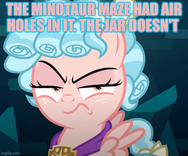 Cozy Glow Is Mad | THE MINOTAUR MAZE HAD AIR HOLES IN IT. THE JAR DOESN'T | image tagged in cozy glow is mad | made w/ Imgflip meme maker