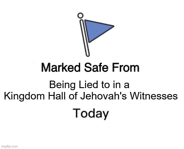 Marked Safe From | Being Lied to in a 
Kingdom Hall of Jehovah's Witnesses | image tagged in memes,marked safe from | made w/ Imgflip meme maker