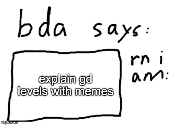 gifs too | explain gd levels with memes | image tagged in official badlydrawnaxolotl announcement temp | made w/ Imgflip meme maker